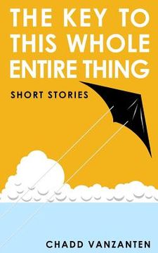portada The Key To This Whole Entire Thing: Short Stories (en Inglés)