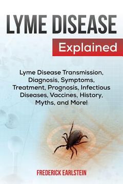 portada Lyme Disease Explained: Lyme Disease Transmission, Diagnosis, Symptoms, Treatment, Prognosis, Infectious Diseases, Vaccines, History, Myths, a (en Inglés)