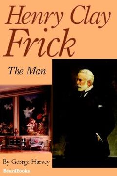 portada henry clay frick: the man (en Inglés)