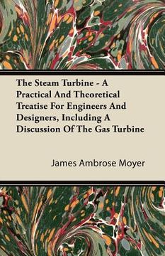 portada the steam turbine - a practical and theoretical treatise for engineers and designers, including a discussion of the gas turbine (en Inglés)