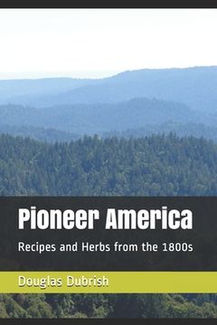 Pioneer America: Recipes and Herbs from the 1800s (en Inglés)