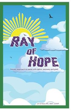 portada Ray of Hope: Holistic Approach to Assist with Detox, Recovery and Grief (en Inglés)