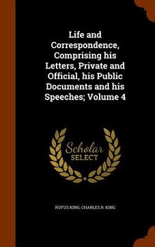 portada Life and Correspondence, Comprising his Letters, Private and Official, his Public Documents and his Speeches; Volume 4 (en Inglés)