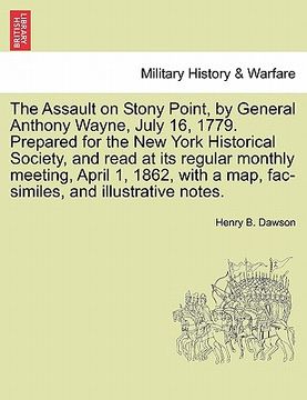 portada the assault on stony point, by general anthony wayne, july 16, 1779. prepared for the new york historical society, and read at its regular monthly mee (en Inglés)