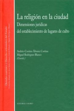 portada La religión en la ciudad : dimensiones jurídicas del establecimiento de lugares de culto (in Spanish)