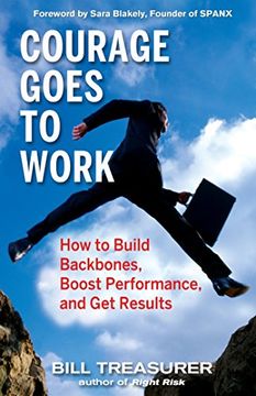 portada Courage Goes to Work: How to Build Backbones, Boost Performance, and get Results 