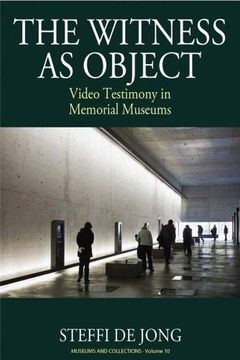 portada The Witness as Object: Video Testimony in Memorial Museums (Museums and Collections) (en Inglés)