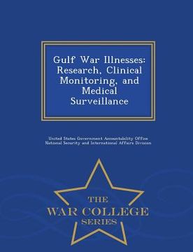 portada Gulf War Illnesses: Research, Clinical Monitoring, and Medical Surveillance - War College Series