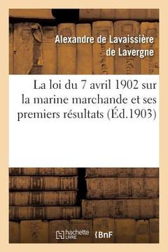 portada La Loi Du 7 Avril 1902 Sur La Marine Marchande Et Ses Premiers Résultats (en Francés)