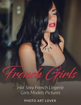 portada French Girls: Hot Sexy French Lingerie Girls Models Pictures (en Inglés)