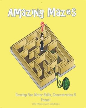 portada Amazing Mazes - Develop Fine Motor Skills, Concentration & Focus: 100 Mazes with Solutions: Maze Book for Kids 3-5, 6-8