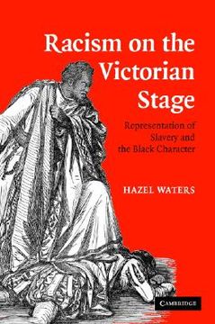 portada Racism on the Victorian Stage Hardback: Representation of Slavery and the Black Character (en Inglés)