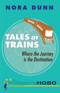portada Tales of Trains: Where the Journey is the Destination (en Inglés)