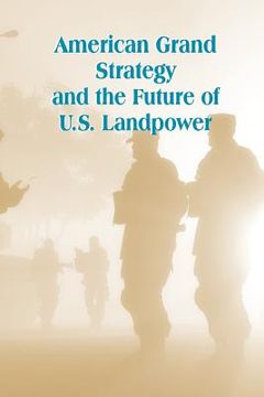 portada American Grand Strategy and the Future of U.S. Landpower (en Inglés)