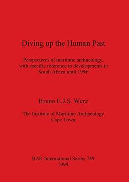 portada Diving up the Human Past: Perspectives of Maritime Archaeology, With Specific Reference to Developments in South Africa Until 1996 (749) (British Archaeological Reports International Series) (en Inglés)