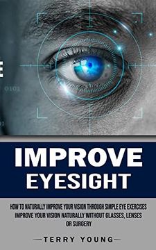 portada Improve Eyesight: How to Naturally Improve Your Vision Through Simple Eye Exercises (Improve Your Vision Naturally Without Glasses, Lens (in English)