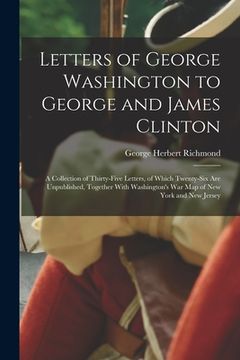 portada Letters of George Washington to George and James Clinton; a Collection of Thirty-five Letters, of Which Twenty-six are Unpublished, Together With Wash (in English)