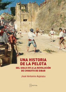 portada Una Historia de la Pelota: Del Siglo xvi a la Revolución de Chiquito de Eibar: 13 (Begira) (in Spanish)