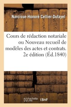 portada Cours de Rédaction Notariale Ou Nouveau Recueil de Modèles Des Actes Et Contrats: Accompagnés de Tableaux Synoptiques. 2e Édition (en Francés)