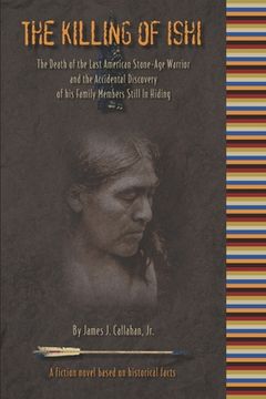 portada The Killing of Ishi: The Death of the Last American Stone-Age Warrior and the Accidental Discovery of his Family Members Still in Hiding (in English)