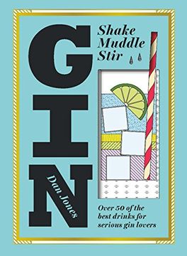 portada Gin: Shake, Muddle, Stir: Over 40 of the Best Cocktails for Serious gin Lovers (en Inglés)