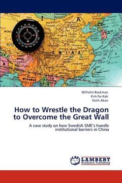 portada how to wrestle the dragon to overcome the great wall (en Inglés)