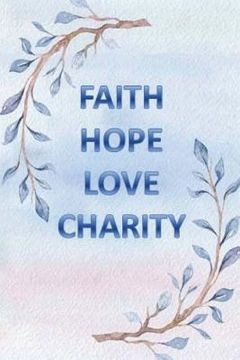 portada Faith Hope Love Charity: And The Greatest of All is Love (en Inglés)