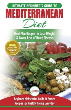 portada Mediterranean Diet: The Ultimate Beginner's Guide & Cookbook To Mediterranean Diet Meal Plan Recipes To Lose Weight, Lower Risk of Heart D (in English)