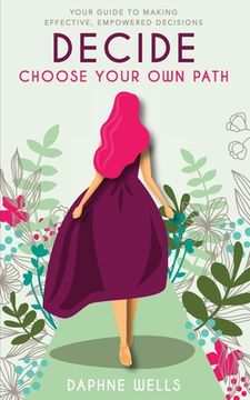 portada DECIDE - Choose Your Own Path: Your guide to making effective, empowered decisions (en Inglés)