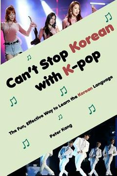 portada Can't Stop Korean with K-pop: The Fun, Effective Way to Learn the Korean Language (en Inglés)
