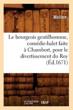 portada Le Bourgeois Gentilhomme, Comédie-Balet Faite À Chambort, Pour Le Divertissement Du Roy, (Éd.1671) (en Francés)