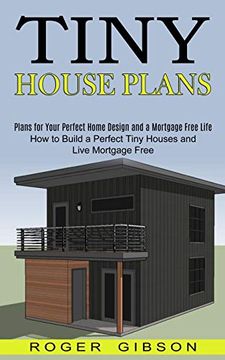portada Tiny House Plans: How to Build a Perfect Tiny Houses and Live Mortgage Free (Plans for Your Perfect Home Design and a Mortgage Free Life) (en Inglés)