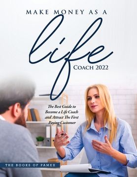 portada Make Money as a Life Coach 2022: O Become a Life Coach and Attract the First Paying Customer (en Inglés)