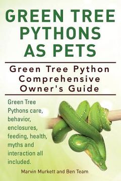 portada Green Tree Pythons As Pets. Green Tree Python Comprehensive Owner's Guide. Green Tree Pythons care, behavior, enclosures, feeding, health, myths and i (en Inglés)