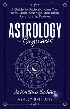 portada Astrology For Beginners: A Guide to Understanding Your Birth Chart, Star Sign, and Ideal Relationship Partner (en Inglés)
