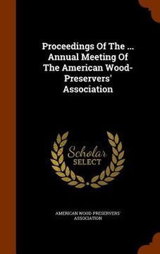 portada Proceedings Of The ... Annual Meeting Of The American Wood- Preservers' Association (en Inglés)