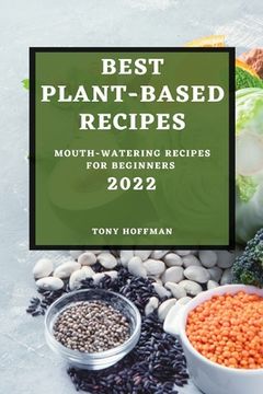 portada Best Plant Based Recipes 2022: Mouth-Watering Recipes for Beginners (en Inglés)