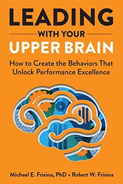 portada Leading With Your Upper Brain: How to Create the Behaviors That Unlock Performance Excellence 