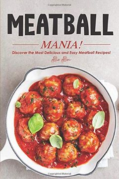 portada Meatball Mania! Discover the Most Delicious and Easy Meatball Recipes! (en Inglés)