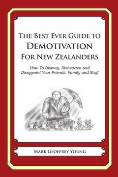 portada The Best Ever Guide to Demotivation For New Zealanders: How To Dismay, Dishearten and Disappoint Your Friends, Family and Staff (en Inglés)