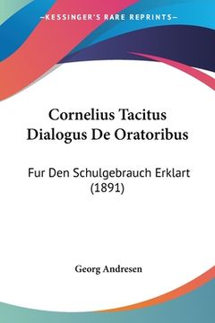 portada Cornelius Tacitus Dialogus De Oratoribus: Fur Den Schulgebrauch Erklart (1891) (en Alemán)