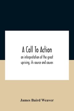 portada A Call To Action: An Interpretation Of The Great Uprising, Its Source And Causes (en Inglés)