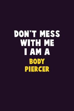 portada Don't Mess With Me, I Am A Body Piercer: 6X9 Career Pride 120 pages Writing Notebooks (en Inglés)
