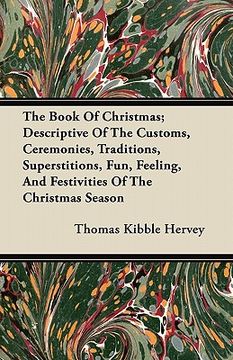 portada the book of christmas; descriptive of the customs, ceremonies, traditions, superstitions, fun, feeling, and festivities of the christmas season
