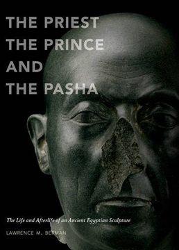 portada The Priest, the Prince, and the Pasha: The Life and Afterlife of an Ancient Egyptian Sculpture (in English)