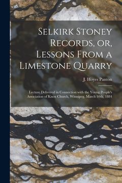 portada Selkirk Stoney Records, or, Lessons From a Limestone Quarry [microform]: Lecture Delivered in Connection With the Young People's Association of Knox C (en Inglés)