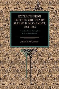 portada extracts from letters written by alfred b. mccalmont, 1862-1865: from the front during the war of the rebellion (en Inglés)