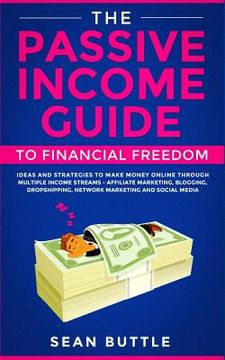 portada The Passive Income Guide to Financial Freedom: Ideas and Strategies to Make Money Online Through Multiple Income Streams - Affiliate Marketing, Bloggi (en Inglés)