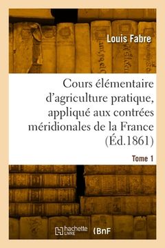 portada Cours élémentaire d'agriculture pratique, appliqué aux contrées méridionales de la France. Tome 1 (in French)