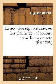 portada La Nourrice Républicaine, Ou Les Plaisirs de l'Adoption Comédie En Un Acte, Mêlée de Vaudevilles (en Francés)